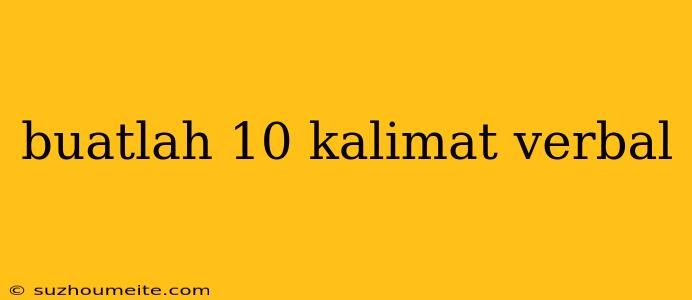 Buatlah 10 Kalimat Verbal