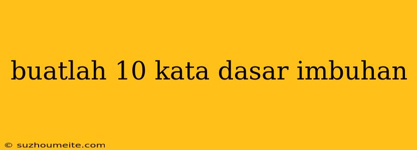 Buatlah 10 Kata Dasar Imbuhan