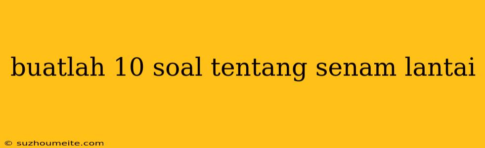 Buatlah 10 Soal Tentang Senam Lantai