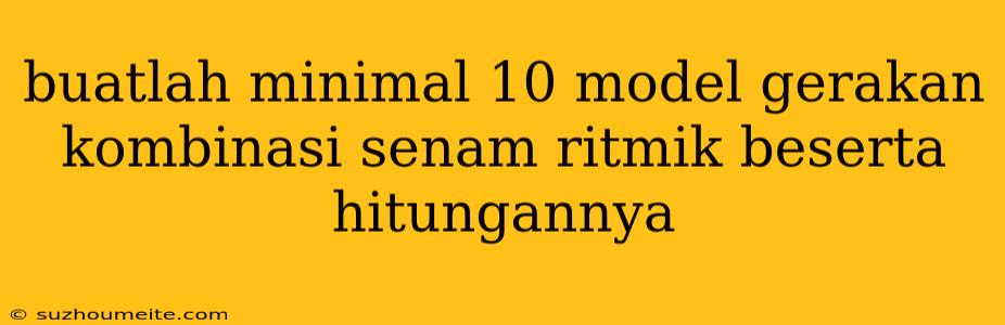 Buatlah Minimal 10 Model Gerakan Kombinasi Senam Ritmik Beserta Hitungannya