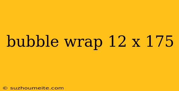 Bubble Wrap 12 X 175