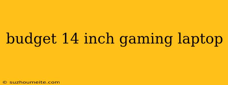 Budget 14 Inch Gaming Laptop