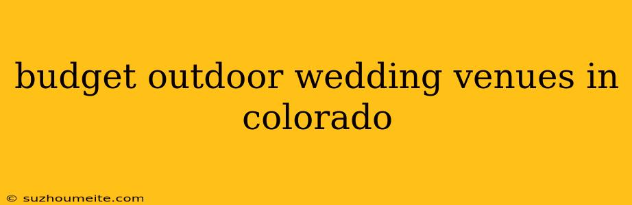 Budget Outdoor Wedding Venues In Colorado