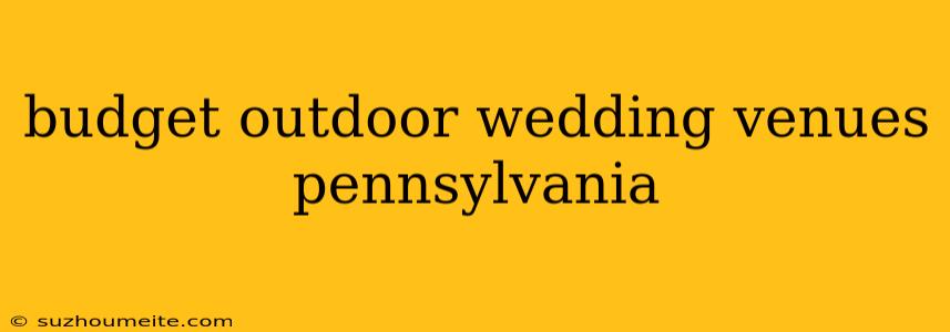 Budget Outdoor Wedding Venues Pennsylvania