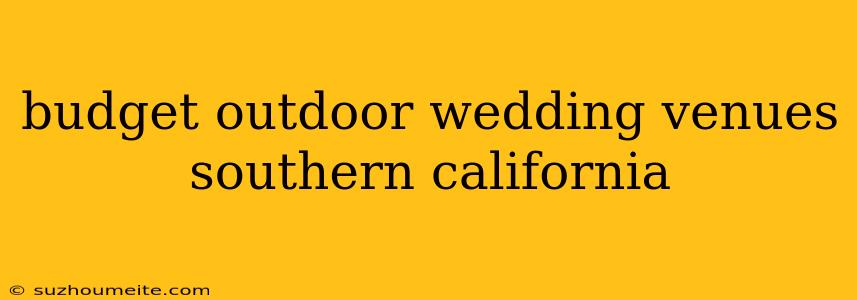 Budget Outdoor Wedding Venues Southern California