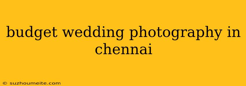 Budget Wedding Photography In Chennai