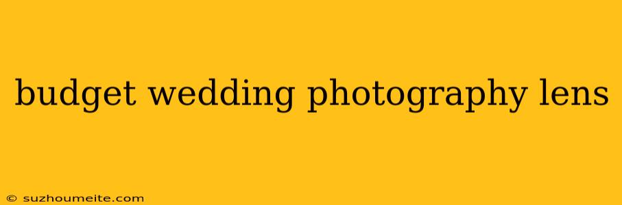 Budget Wedding Photography Lens