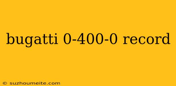 Bugatti 0-400-0 Record