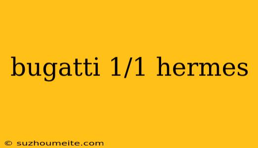 Bugatti 1/1 Hermes