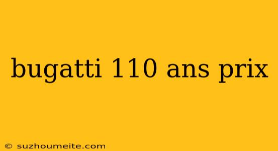 Bugatti 110 Ans Prix