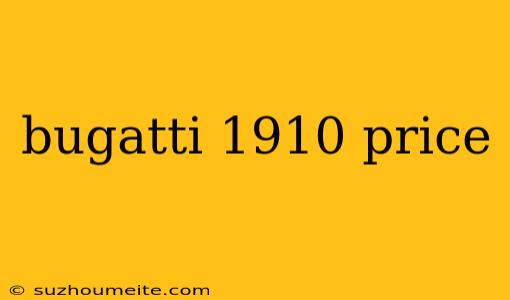 Bugatti 1910 Price