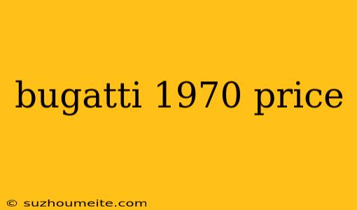 Bugatti 1970 Price