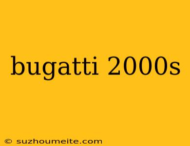 Bugatti 2000s