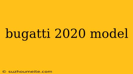 Bugatti 2020 Model