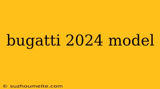 Bugatti 2024 Model