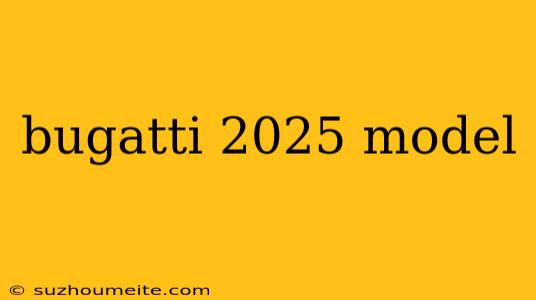 Bugatti 2025 Model