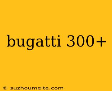 Bugatti 300+