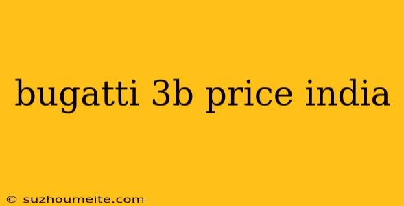 Bugatti 3b Price India