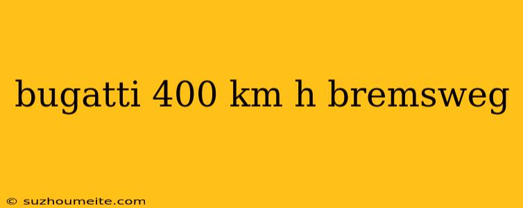 Bugatti 400 Km H Bremsweg