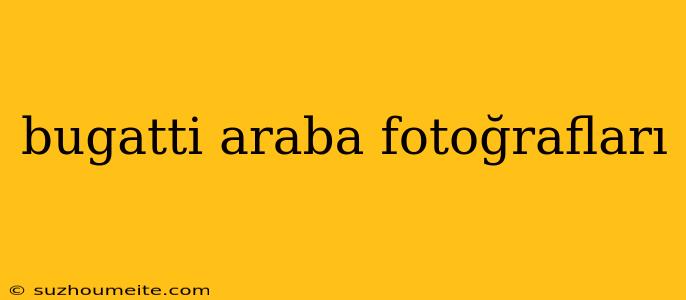 Bugatti Araba Fotoğrafları