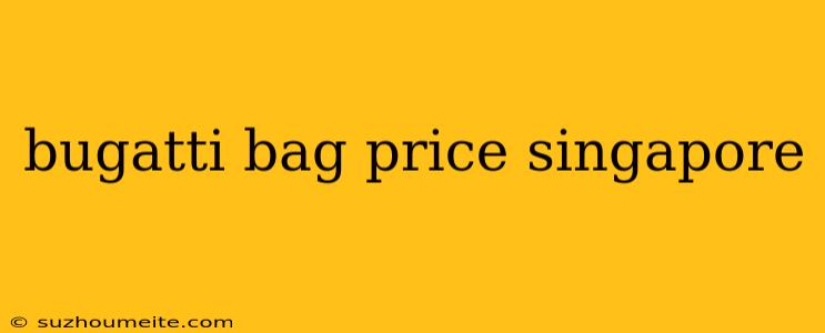 Bugatti Bag Price Singapore