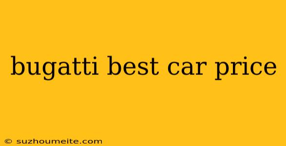 Bugatti Best Car Price