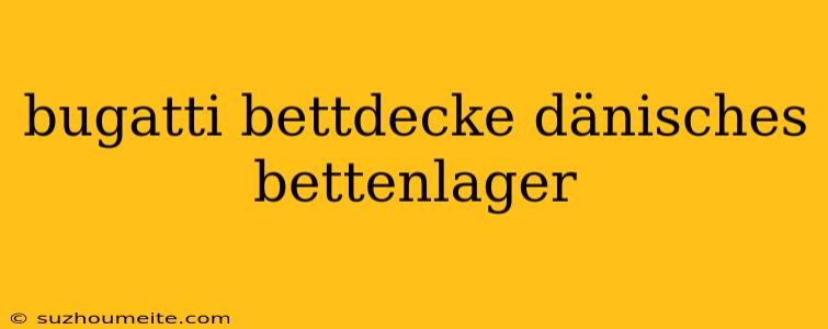 Bugatti Bettdecke Dänisches Bettenlager