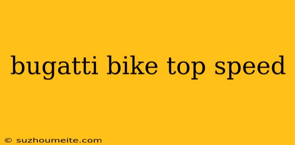 Bugatti Bike Top Speed