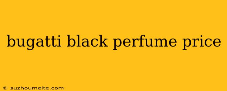 Bugatti Black Perfume Price