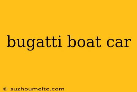 Bugatti Boat Car