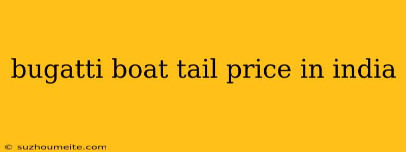 Bugatti Boat Tail Price In India