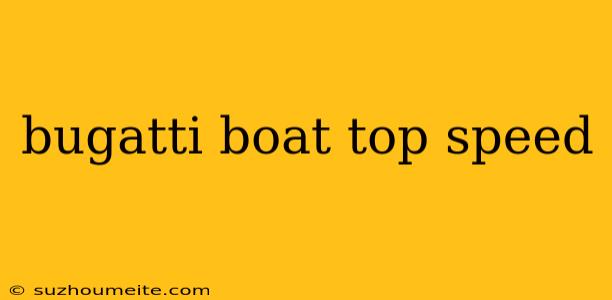 Bugatti Boat Top Speed