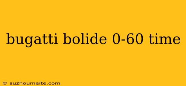 Bugatti Bolide 0-60 Time