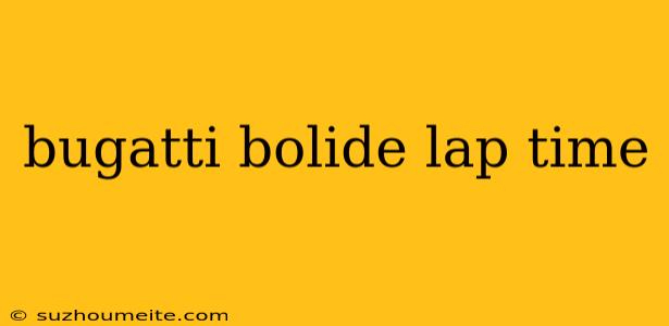 Bugatti Bolide Lap Time