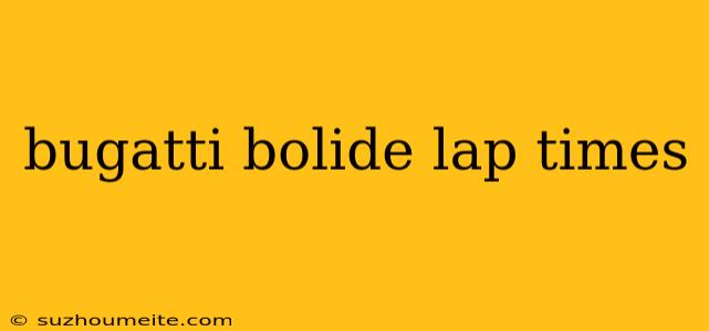 Bugatti Bolide Lap Times