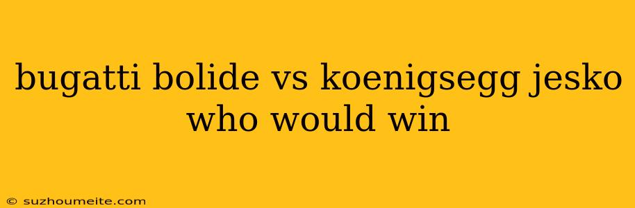 Bugatti Bolide Vs Koenigsegg Jesko Who Would Win