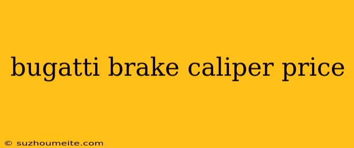 Bugatti Brake Caliper Price