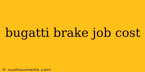 Bugatti Brake Job Cost