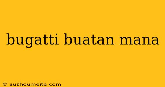 Bugatti Buatan Mana