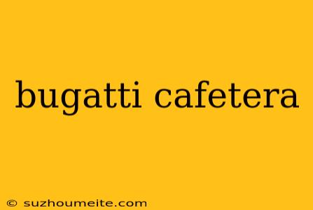 Bugatti Cafetera