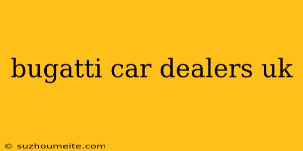 Bugatti Car Dealers Uk