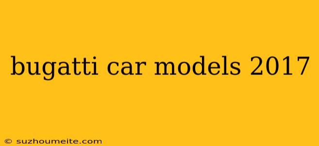 Bugatti Car Models 2017