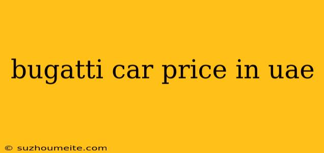 Bugatti Car Price In Uae