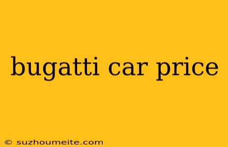 Bugatti Car Price