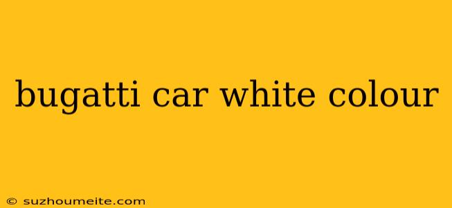 Bugatti Car White Colour