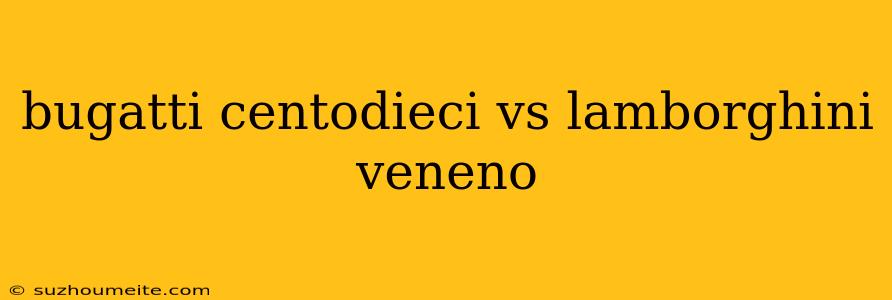 Bugatti Centodieci Vs Lamborghini Veneno