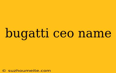 Bugatti Ceo Name