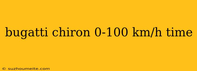 Bugatti Chiron 0-100 Km/h Time