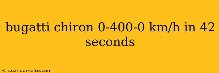 Bugatti Chiron 0-400-0 Km/h In 42 Seconds