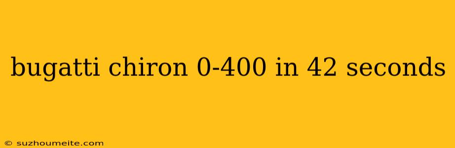 Bugatti Chiron 0-400 In 42 Seconds